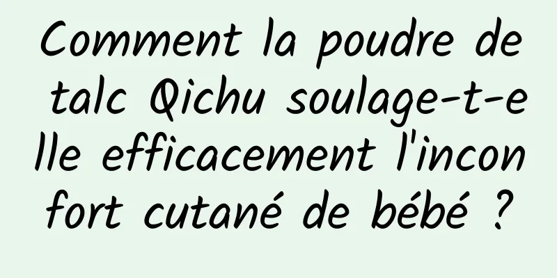 Comment la poudre de talc Qichu soulage-t-elle efficacement l'inconfort cutané de bébé ?