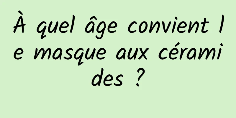 À quel âge convient le masque aux céramides ?