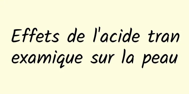 Effets de l'acide tranexamique sur la peau