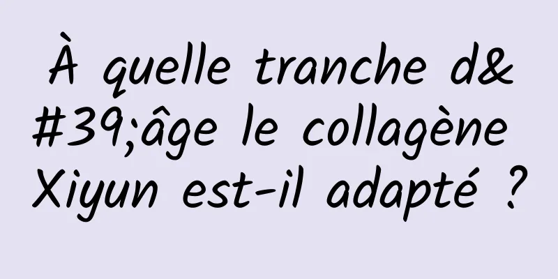 À quelle tranche d'âge le collagène Xiyun est-il adapté ?