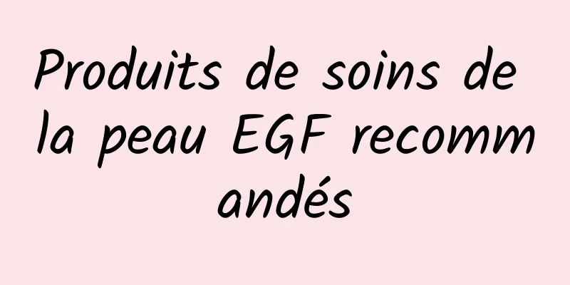 Produits de soins de la peau EGF recommandés