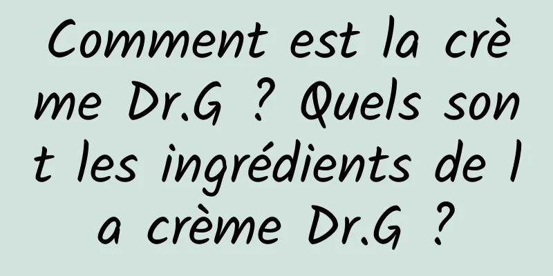 Comment est la crème Dr.G ? Quels sont les ingrédients de la crème Dr.G ?