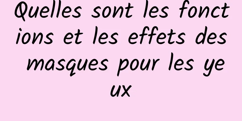 Quelles sont les fonctions et les effets des masques pour les yeux