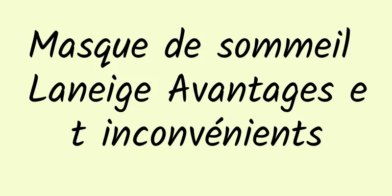 Masque de sommeil Laneige Avantages et inconvénients