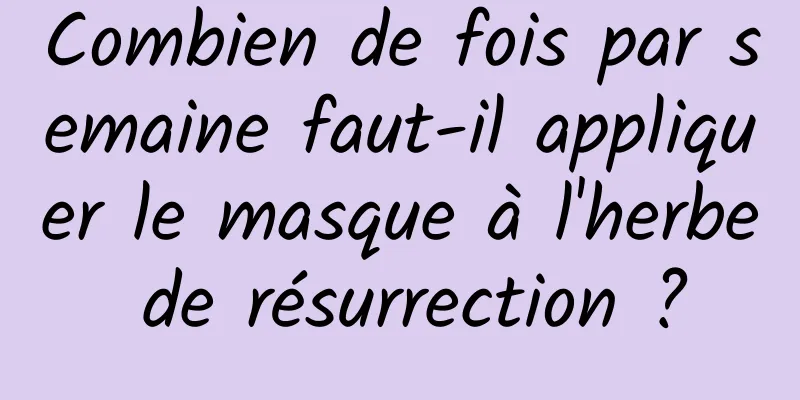 Combien de fois par semaine faut-il appliquer le masque à l'herbe de résurrection ?