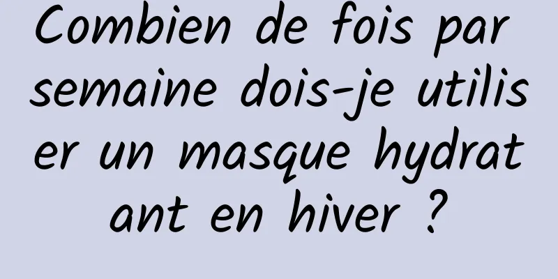 Combien de fois par semaine dois-je utiliser un masque hydratant en hiver ?