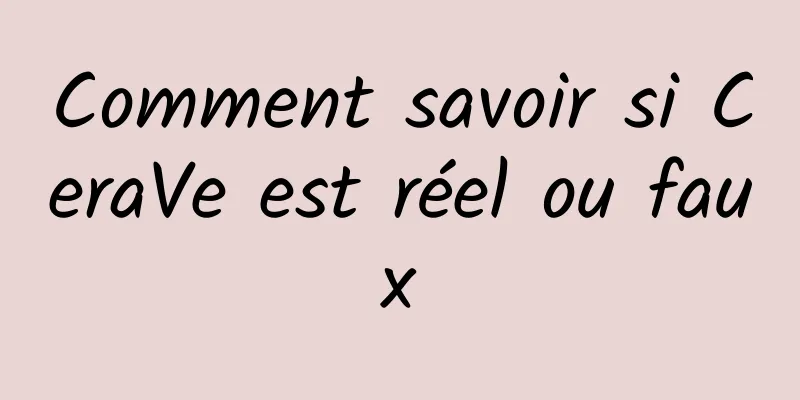 Comment savoir si CeraVe est réel ou faux