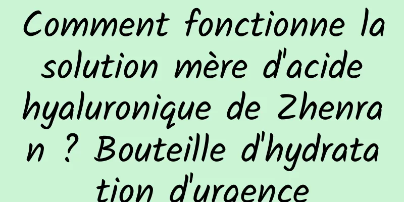 Comment fonctionne la solution mère d'acide hyaluronique de Zhenran ? Bouteille d'hydratation d'urgence
