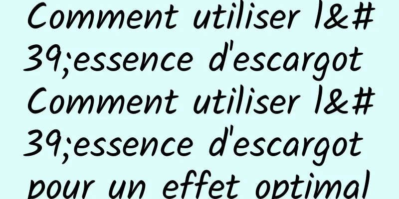 Comment utiliser l'essence d'escargot Comment utiliser l'essence d'escargot pour un effet optimal