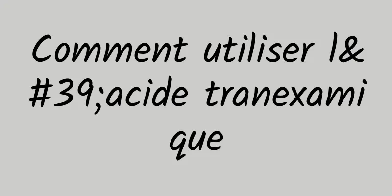 Comment utiliser l'acide tranexamique