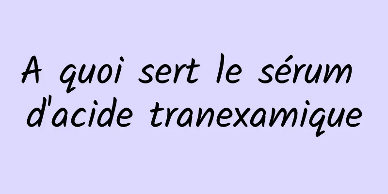 A quoi sert le sérum d'acide tranexamique