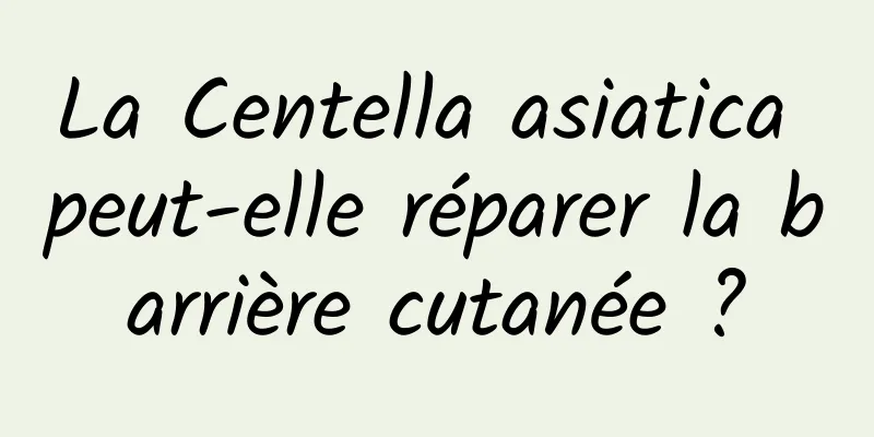 La Centella asiatica peut-elle réparer la barrière cutanée ?