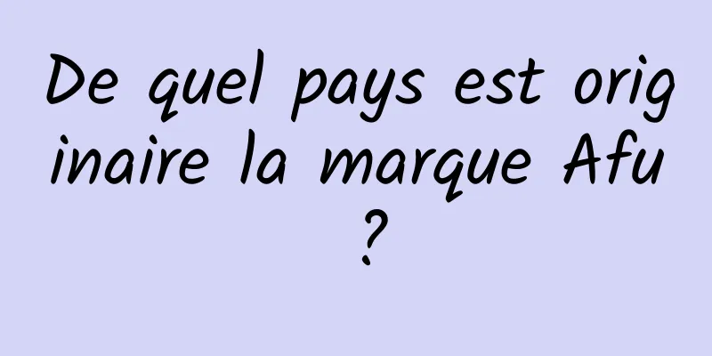 De quel pays est originaire la marque Afu ?