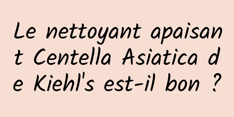 Le nettoyant apaisant Centella Asiatica de Kiehl's est-il bon ?