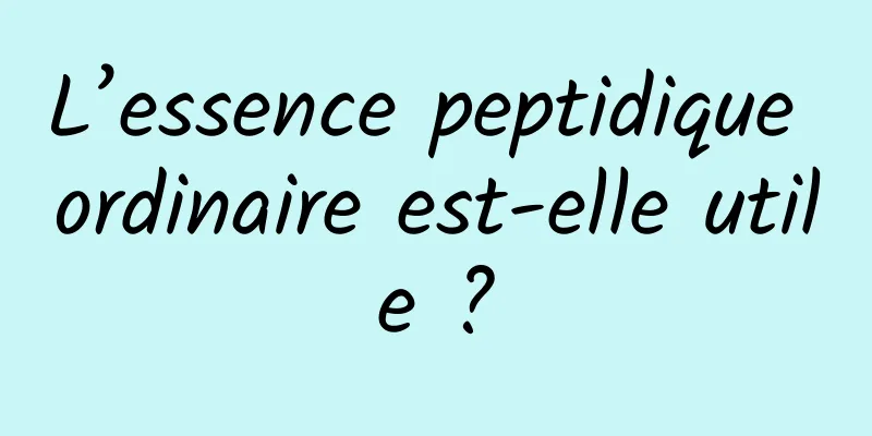 L’essence peptidique ordinaire est-elle utile ?