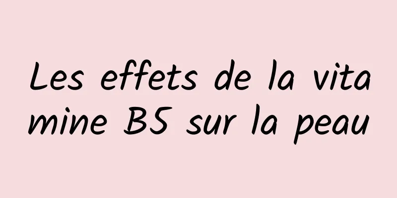 Les effets de la vitamine B5 sur la peau