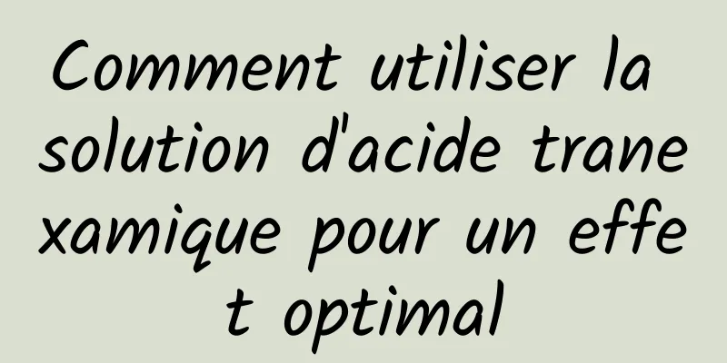 Comment utiliser la solution d'acide tranexamique pour un effet optimal