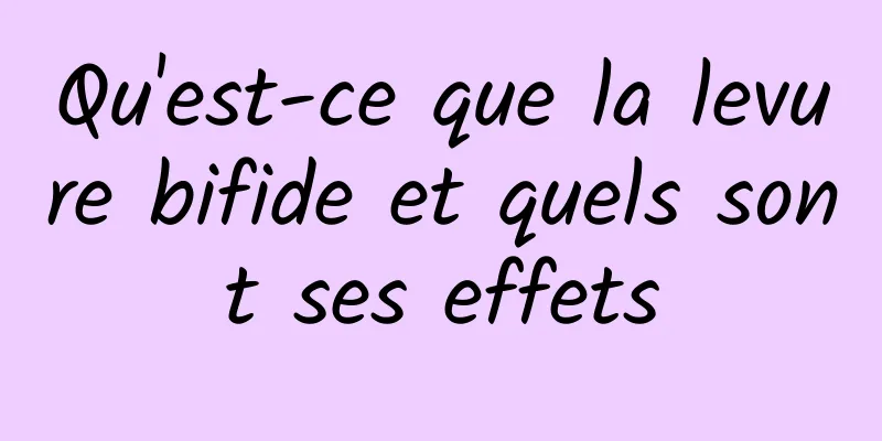 Qu'est-ce que la levure bifide et quels sont ses effets
