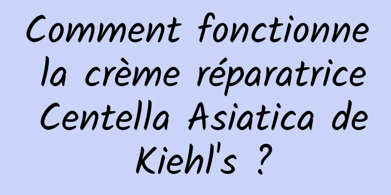Comment fonctionne la crème réparatrice Centella Asiatica de Kiehl's ?