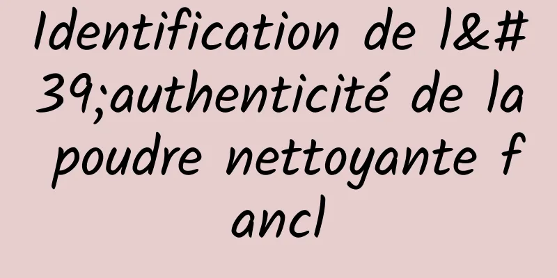 Identification de l'authenticité de la poudre nettoyante fancl