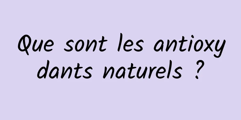 Que sont les antioxydants naturels ?