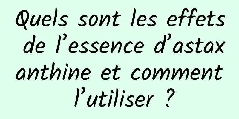 Quels sont les effets de l’essence d’astaxanthine et comment l’utiliser ?