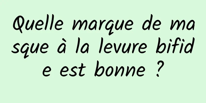 Quelle marque de masque à la levure bifide est bonne ?