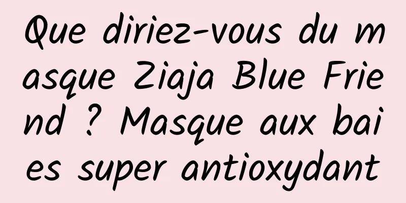 Que diriez-vous du masque Ziaja Blue Friend ? Masque aux baies super antioxydant