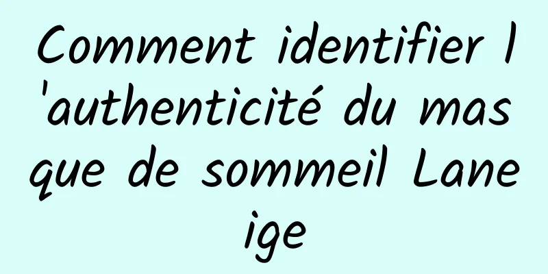 Comment identifier l'authenticité du masque de sommeil Laneige