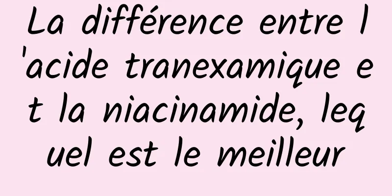 La différence entre l'acide tranexamique et la niacinamide, lequel est le meilleur