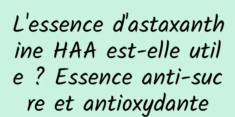 L'essence d'astaxanthine HAA est-elle utile ? Essence anti-sucre et antioxydante