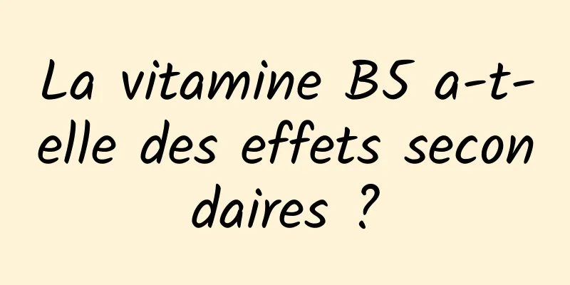 La vitamine B5 a-t-elle des effets secondaires ?