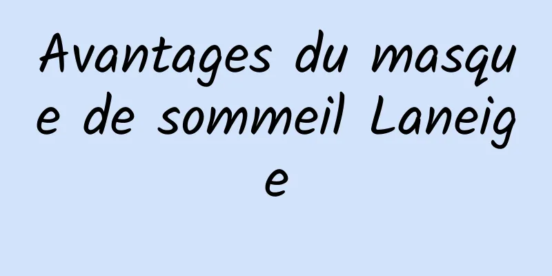 Avantages du masque de sommeil Laneige