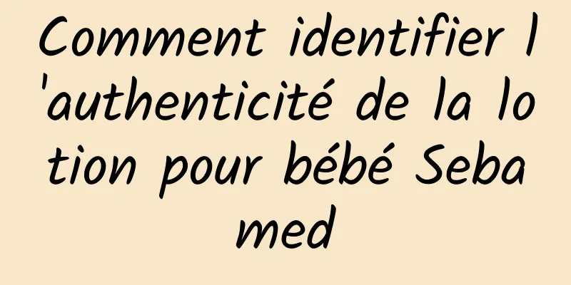 Comment identifier l'authenticité de la lotion pour bébé Sebamed