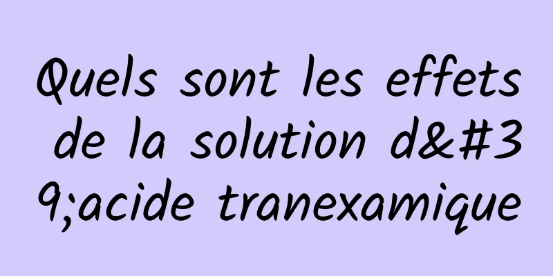Quels sont les effets de la solution d'acide tranexamique