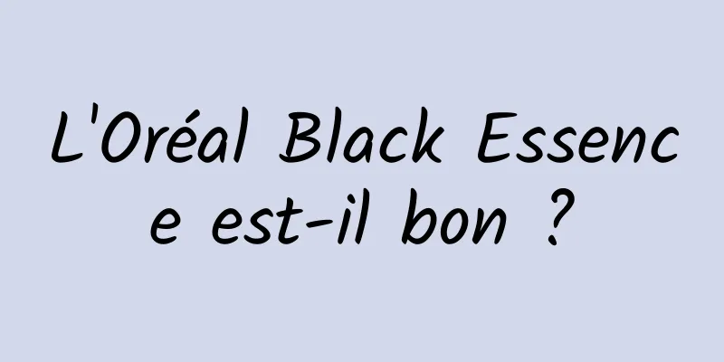 L'Oréal Black Essence est-il bon ?