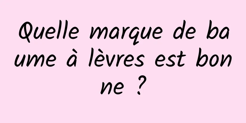 Quelle marque de baume à lèvres est bonne ?