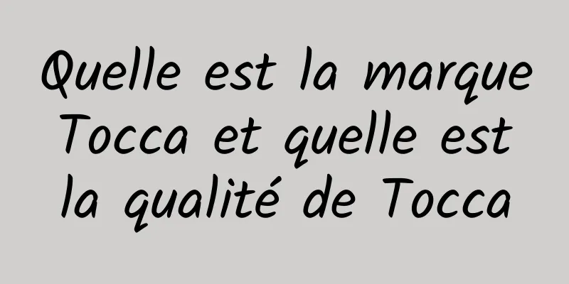 Quelle est la marque Tocca et quelle est la qualité de Tocca