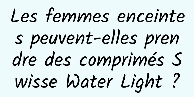 Les femmes enceintes peuvent-elles prendre des comprimés Swisse Water Light ?