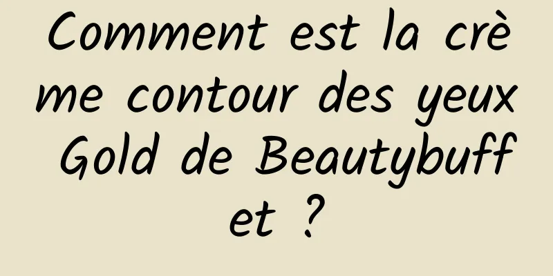 Comment est la crème contour des yeux Gold de Beautybuffet ?