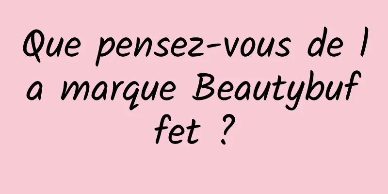 Que pensez-vous de la marque Beautybuffet ?