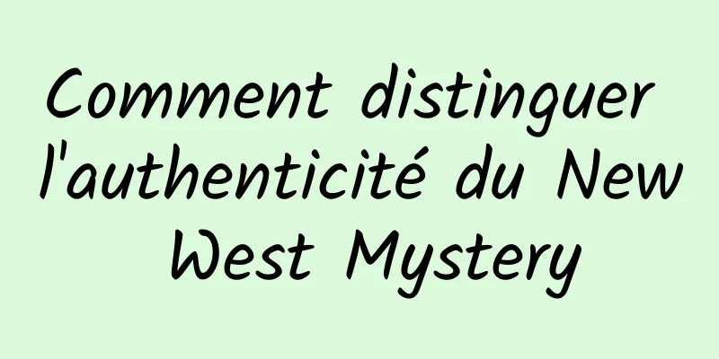 Comment distinguer l'authenticité du New West Mystery