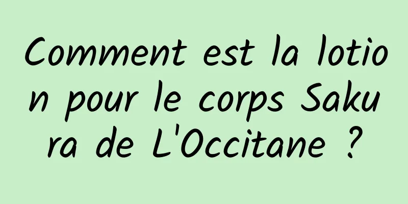 Comment est la lotion pour le corps Sakura de L'Occitane ?