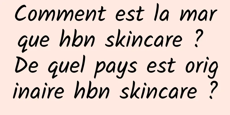 Comment est la marque hbn skincare ? De quel pays est originaire hbn skincare ?