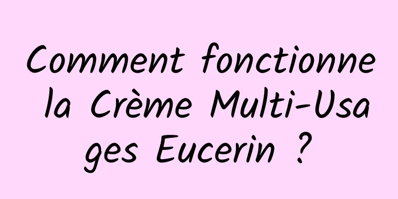 Comment fonctionne la Crème Multi-Usages Eucerin ?