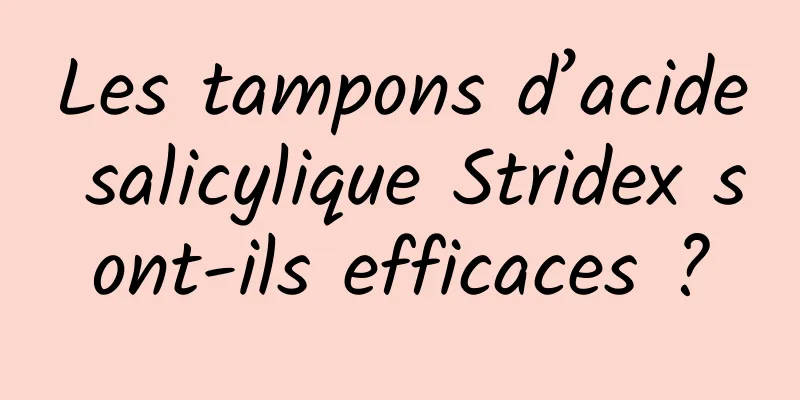 Les tampons d’acide salicylique Stridex sont-ils efficaces ?