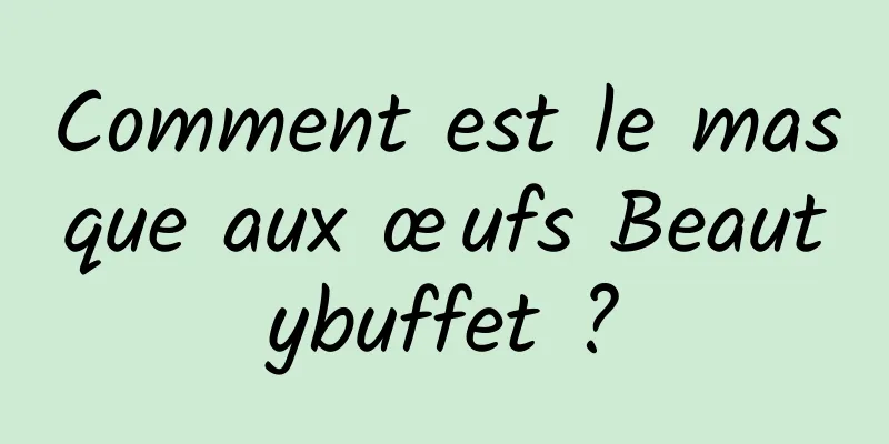 Comment est le masque aux œufs Beautybuffet ?