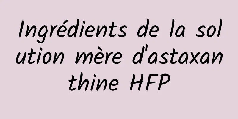 Ingrédients de la solution mère d'astaxanthine HFP