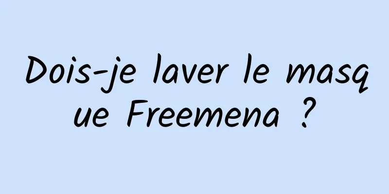 Dois-je laver le masque Freemena ?