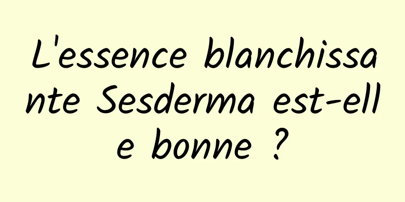 L'essence blanchissante Sesderma est-elle bonne ?